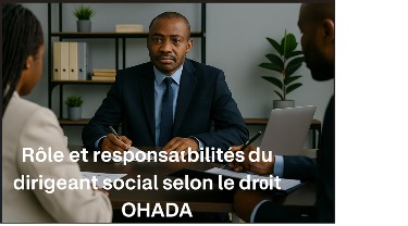 Rôle et responsabilités du dirigeant social selon le droit OHADA